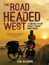 Cover image for The Road Headed West: a 6,000-Mile Cycling Odyssey through North America